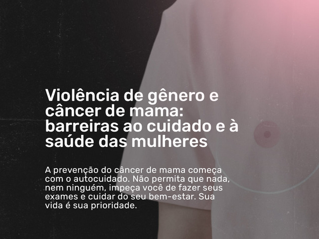 Capa do post Violência de gênero e câncer de mama: barreiras ao cuidado e à saúde das mulheres